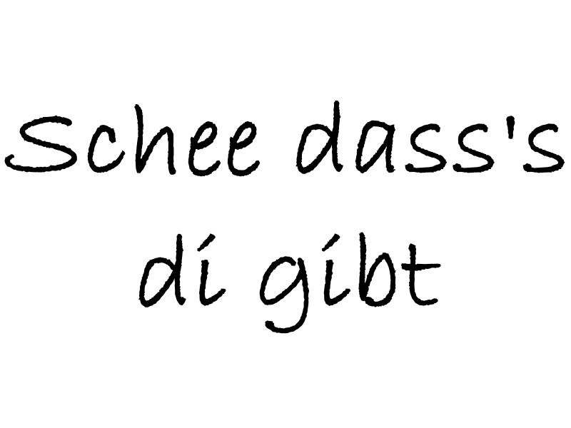 schee dass�s di gibt